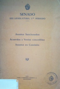 XXX Legislatura. 1er. período : asuntos sancionados, acuerdos y venias concedidas, asuntos en Comisión, indice general de los asuntos aprobados