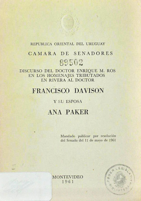 Discurso del Doctor Enrique M. Ros en los homenajes tributados en Rivera al Doctor Francisco Davison y su esposa Ana Paker : mandado publicar por resolución del Senado del 11 de mayo de 1961.