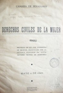 Derechos civiles de la mujer : proyecto de ley con exposición de motivos, presentado por la señora senador Dra. Sofia Alvarez Vignoly de Demicheli : mayo 4 de 1943