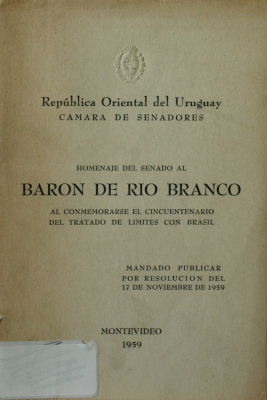 Homenaje del Senado al Barón de Río Branco : al conmemorarse el cincuentenario del Tratado de límites con Brasil