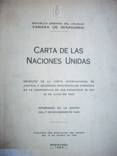 Carta de las Naciones Unidas : estatuto de la Corte Internacional de Justicia y acuerdos provisionales firmados en la Conferencia de San Francisco, el día 26 de junio de 1945 : aprobados en la sesión del 1º de noviembre de 1945