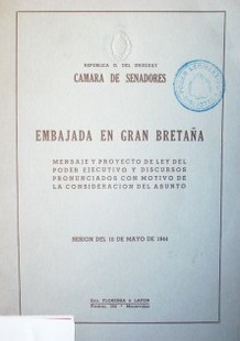 Embajada en Gran Bretaña : mensaje y proyecto de ley del Poder Ejecutivo y discursos pronunciados con motivo de la consideración del asunto : sesión del 16 de mayo de 1944