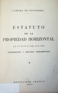 Estatuto de la propiedad horizontal : Ley No. 10.751 de junio 25 de 1946 : antecedentes y discusión parlamentaria