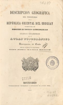 Descripción geográfica del territorio de la República Oriental del Uruguay acompañada de observaciones geológicas y cuadros estadísticos con un atlas topográfico de los Departamentos del Estado