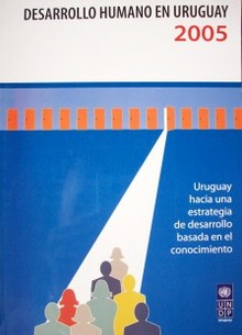 Desarrollo humano en Uruguay 2005 : Uruguay hacia una estrategia de desarrollo basada en el conocimiento