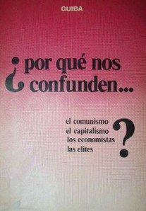 ¿Por qué nos confunden... el comunismo, el capitalismo, los economistas, las elites?