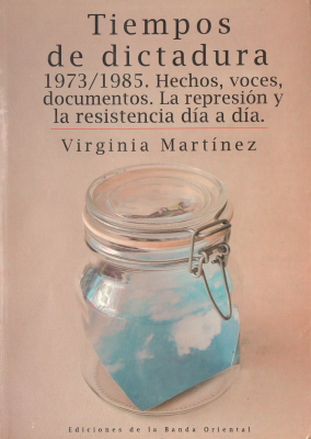 Tiempos de dictadura : hechos, voces, documentos, la represión y la resistencia día a día