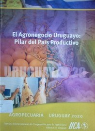 El agronegocio uruguayo : pilar del país productivo : proyecto agropecuaria Uruguay 2020