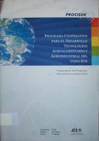 Programa Cooperativo para el Desarrollo Tecnológico Agroalimentario y Agroindustrial del Cono Sur : presentación del programa, resumen de Actividades 2004