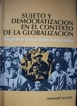 Sujeto y democratización en el contexto de la globalización : perspectiva críticas desde América Latina