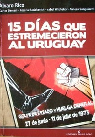 Tapa del libro 15 días que estremecieron al Uruguay : Golpe de Estado y huelga general : 27 de junio - 11 de julio de 1973