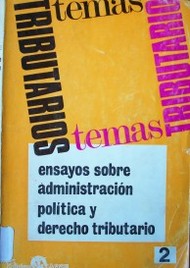 Ensayos sobre administración política y derecho tributarios