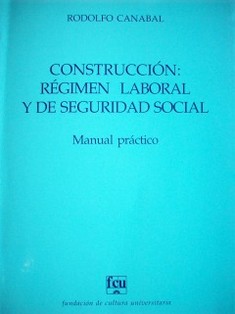 Construcción : régimen laboral y de seguridad social : manual práctico