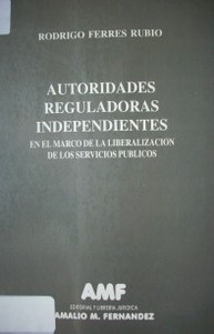 Autoridades reguladoras independientes : en el marco de la liberalización de los servicios públicos