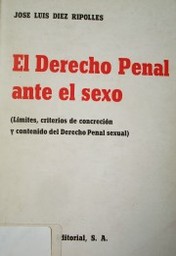 El derecho penal ante el sexo : límites, criterios de concreción y contenido del derecho penal sexual