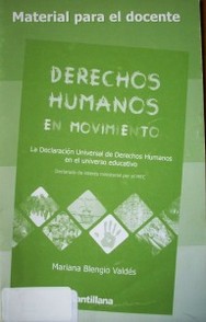 Derechos humanos en movimiento : la Declaración Universal de Derechos Humanos en el universo educativo : material para el docente