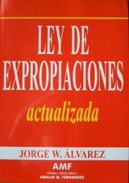 Ley de expropiaciones : Nº 3.958 de 28 de marzo de 1912 actualizada y con un apéndice de las principales normas vigentes