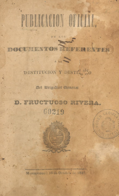 Publicación oficial de los documentos referentes a la destitución y destierro del Brigadier General D. Fructuoso Rivera
