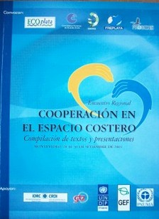 Encuentro Regional : Cooperación en el espacio costero : compilación de textos y presentaciones = Regional Encounter : collaboration in the coastal space : compilation of papers and presentations