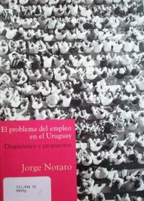 El problema del empleo en el Uruguay : diagnóstico y propuestas