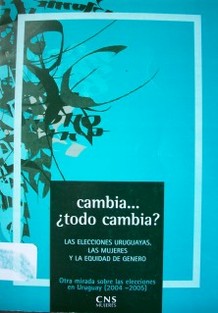 Cambia...¿todo cambia? : las elecciones uruguayas, las mujeres y la equidad de género : otra mirada sobre las elecciones en Uruguay : (2004-2005)