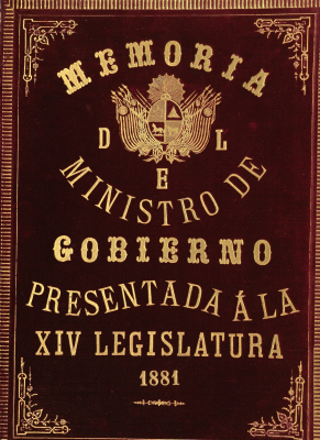 Memoria presentada a la Honorable Asamblea General en el segundo período de la 14ª Legislatura por el Ministro de Gobierno : correspondiente al Ejercicio de 1881