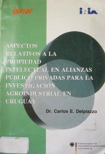 Aspectos relativos a la propiedad intelectual en alianzas públicas privadas para la investigación agroindustrial en Uruguay