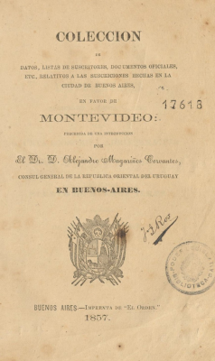 Colección de datos, listas de suscritores, documentos oficiales, etc., relativos a las suscriciones hechas en la ciudad de Buenos Aires, en favor de Montevideo