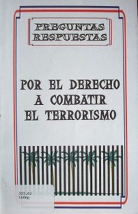 Por el derecho a combatir el terrorismo : preguntas y respuestas