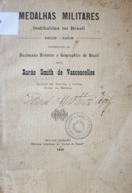 Medalhas militares instituidas no Brasil - 1809 - 1918 : Contribuiçao ao Diccionario Historico e Geographico do Brasil
