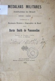 Medalhas militares instituidas no Brasil - 1809 - 1918 : Contribuiçao ao Diccionario Historico e Geographico do Brasil