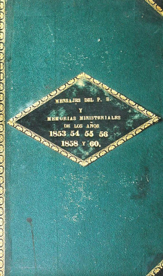 Mensajes del P. E. y memorias ministeriales de los años 1853, 54, 55, 56, 1858 y 60