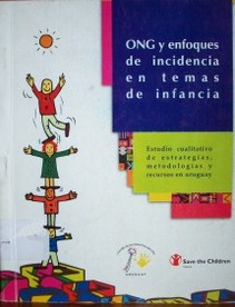 ONG y enfoques de incidencia en temas de infancia : estudio cualitativo de estrategias, metodologías y recursos en Uruguay
