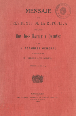 Mensaje del Presidente de la República ciudadano Don José Batlle y Ordoñez a la H. Asamblea General al inaugurarse el 1er período de la XXII Legislatura : febrero 15 de1905