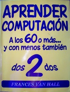 Aprender computación a los 60 o más...y con menos también : 2