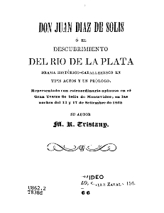 Don Juan Diaz de Solis ó el descubrimiento del Rio de la Plata : drama histórico-caballeresco en tres actos y un prólogo