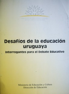 Desafíos de la educación uruguaya : interrogantes para el debate educativo