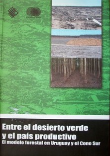 Entre el desierto verde y el país productivo : el modelo forestal en Uruguay y el Cono Sur