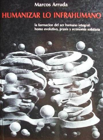 Humanizar lo infrahumano : la formación del ser humano integral : homo evolutivo, praxis y economía solidaria