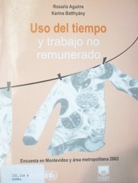 Uso del tiempo y trabajo no remunerado : encuesta en Montevideo y área metropolitana 2003