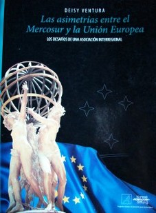 Las asimetrías entre el Mercosur y la Unión Europea : los desafíos de una asociación interregional