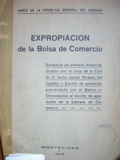 Expropiación de la Bolsa de Comercio : sentencia de primera instancia dictada por el Juez de lo Civil de 2º turno, doctor Nicasio del Castillo, escrito de apelación presentado por el Banco