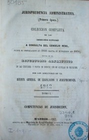 Jurisprudencia administrativa : primera época : colección completa de las decisiones dictadas a consulta del consejo real, desde su instalación en 1846 hasta su supresión en 1854; seguida de un repertorio alfabético : de las cuestiones y puntos de derecho que en aquellas se resuelvan