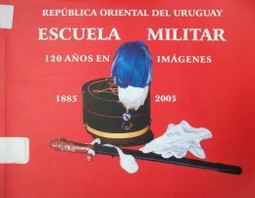 República Oriental del Uruguay : Escuela Militar : 1885-2005