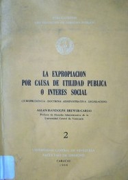 La expropiación por causa de utilidad pública o interés social : jurisprudencia, doctrina administrativa, legislación