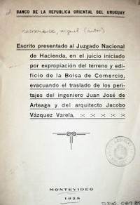 Escrito presentado al Juzgado Nacional de Hacienda, en el juicio iniciado por expropiación del terreno y edificio de la Bolsa de Comercio, evacuando el traslado de los peritajes del ingeniero J. José de Arteaga y del arquitecto J.Vázquez Varela