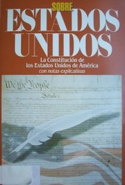 Sobre Estados Unidos : la Constitución de los Estados Unidos de América con notas explicativas