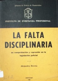 La falta disciplinaria : el estatuto del funcionario, la responsabilidad administrativa, amovilidad del funcionario policial, sanciones disciplinarias, el sumario administrativo