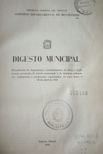 Digesto Municipal : recopilación de disposiciones constitucionales de leyes y reglamentos nacionales de interés municipal; y de decretos, ordenanzas, reglamentos y resoluciones municipales, en vigor hasta el 30 de abril de 1958