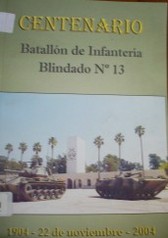 Centenario del Batallón de Infantería Blindado Nº 13 : 1904 - 22 de noviembre - 2004